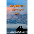 Brighten a Senior's Day: Fun poems and short stories for seniors to read or to be read to.