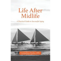 Life After Midlife: A Practical Guide to Successful Aging