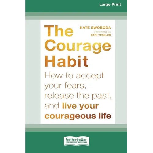 Courage Habit: How to Accept Your Fears, Release the Past, and Live Your Courageous Life (16pt Large Print Edition)