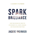 Spark Brilliance: How the Science of Positive Psychology Will Ignite, Engage, and Transform Your Team
