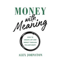 Money with Meaning: How to Create Joy and Impact through Philanthropy
