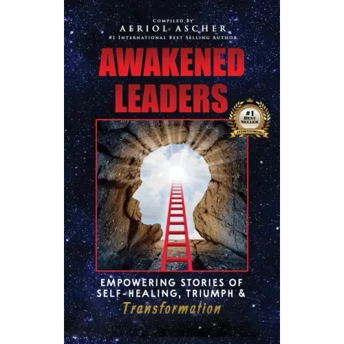 Awakened Leaders: Empowering Stories of Self-Healing, Triumph and Transformation