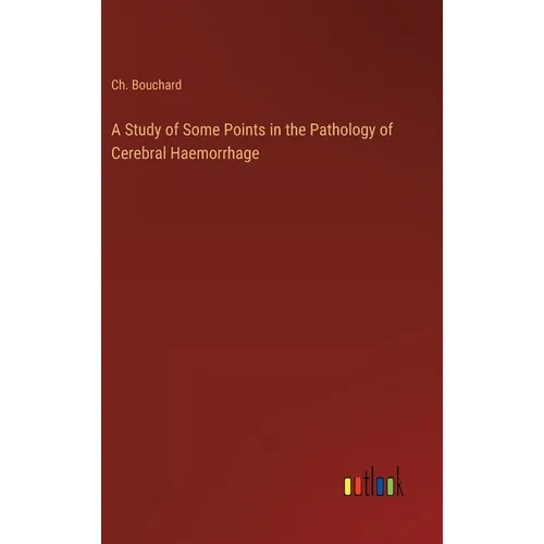 A Study of Some Points in the Pathology of Cerebral Haemorrhage