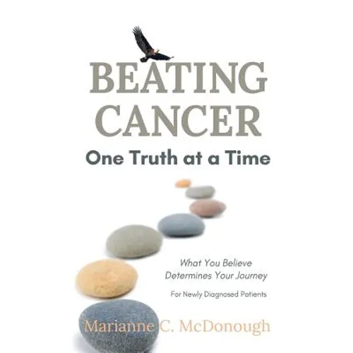 Beating Cancer One Truth at a Time: What You Believe Determines Your Journey