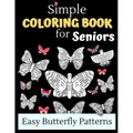 Simple Coloring Books For Seniors - Easy Butterfly Patterns: Includes 40 Large Print Unique Butterfly Illustrations Perfect For Relaxing Art Therapy,