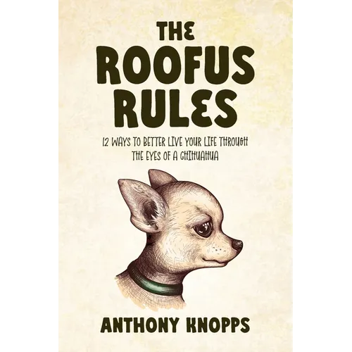 The Roofus Rules: 12 ways to better live your life through the eyes of a chihuahua
