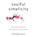 Soulful Simplicity: How Living with Less Can Lead to So Much More