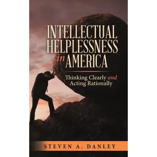 Intellectual Helplessness in America: Thinking Clearly and Acting Rationally