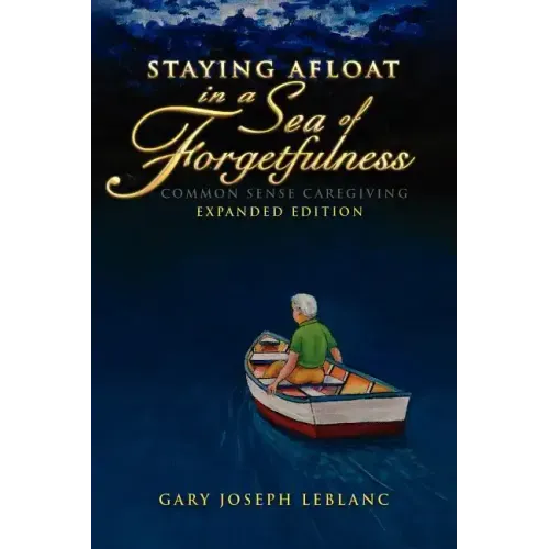 Staying Afloat in a Sea of Forgetfulness: Common Sense Caregiving Expanded Edition
