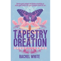 Tapestry of Creation: Revive your primal and divine creativity to make your entire life your greatest work of art