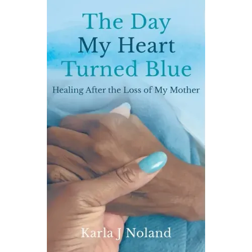 The Day My Heart Turned Blue: Healing after the Loss of My Mother