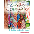 The Creative Conversation: ArtMaking as Playful Prayer