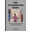 The Co-Parenting Guide: How To Properly Raise Kids After Divorce Or Separation