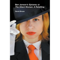 Ben Jonson's Epicene, or The Silent Woman: A Retelling