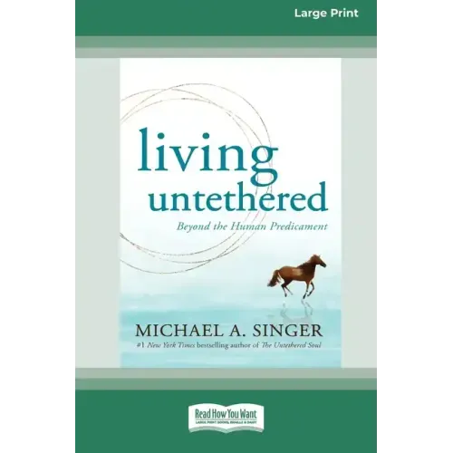 Living Untethered: Beyond the Human Predicament (Large Print 16 Pt Edition)