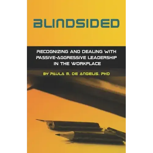 Blindsided--Recognizing and Dealing with Passive-Aggressive Leadership in the Workplace, 2nd edition: 2nd edition