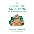 The Relaxation Solution: The Secret to Stress-Free Living