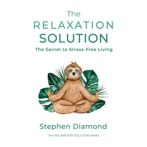 The Relaxation Solution: The Secret to Stress-Free Living