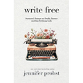 Write Free: Personal Essays on Craft, Career, and the Writing Life