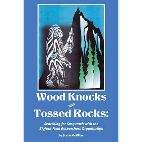 Wood Knocks & Tossed Rocks: Searching for Sasquatch with the Bigfoot Field Researchers Organization