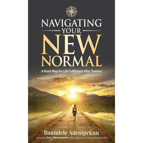 Navigating Your New Normal: A Road Map For Life Fulfilment After Trauma