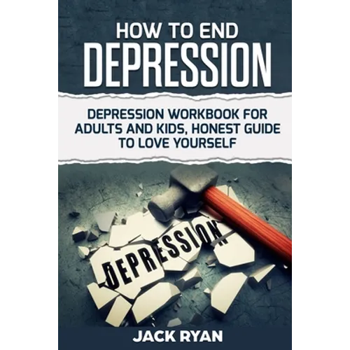 How To End Depression: depression workbook for adults and kids, honest guide to love yourself