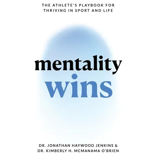 Mentality Wins: The Athlete's Playbook for Thriving in Sport and Life