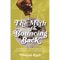 The Myth of Bouncing Back: Ditching the Lies of Resilience and Learning How to Rise for Real
