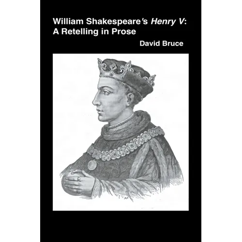 William Shakespeare's Henry V: A Retelling in Prose