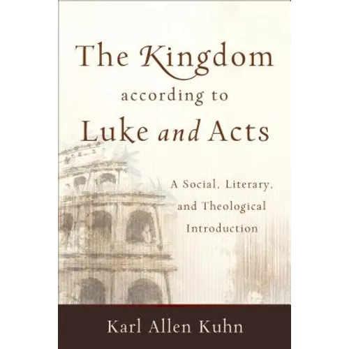 The Kingdom According to Luke and Acts: A Social, Literary, and Theological Introduction