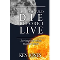 If I Should Die Before I Live: Sorting Out What Matters Most