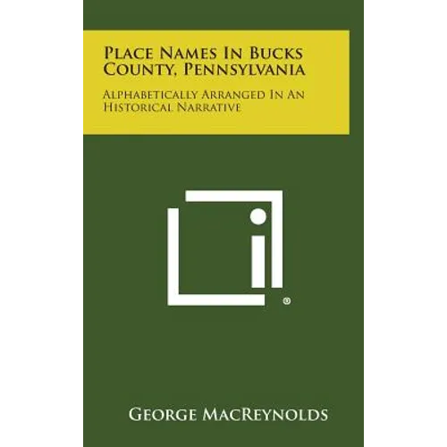Place Names in Bucks County, Pennsylvania: Alphabetically Arranged in an Historical Narrative
