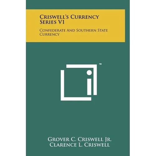 Criswell's Currency Series V1: Confederate And Southern State Currency