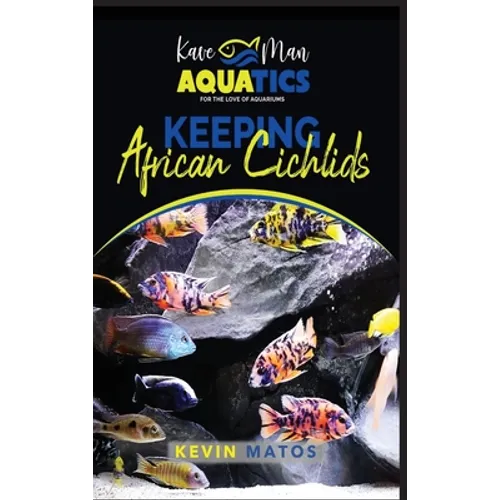 Keeping African Cichlids: Complete beginners guide on keeping an African Cichlid Aquarium
