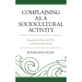Complaining as a Sociocultural Activity: Examining How and Why in Korean Interaction
