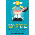 Build Positive Habits Now: Boost your mental toughness and achieve your life goals! Start a path to wellness by mastering daily habits that stick. Lea