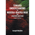 Toward Understanding The Nigeria-Biafra War and Lingering Questions