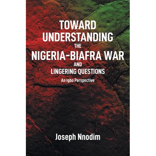Toward Understanding The Nigeria-Biafra War and Lingering Questions