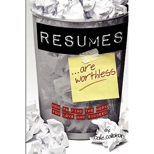 Resumes Are Worthless: How to Find the Work You Love and Succeed