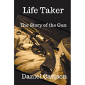 Life Taker The Story of the Gun