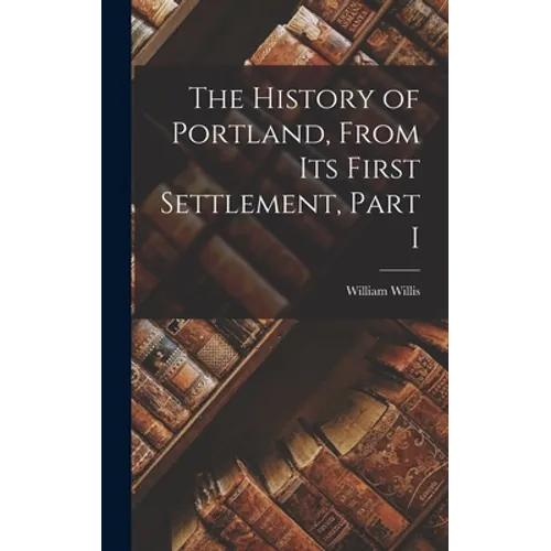 The History of Portland, from its First Settlement, Part I
