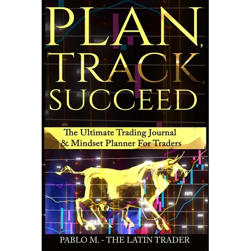 Plan, Track, Succeed: The Ultimate Trading Journal and Mindset Planner for Forex, Stocks, Options, Futures & Cryptocurrency Traders. Undated Daily, We - Hardcover