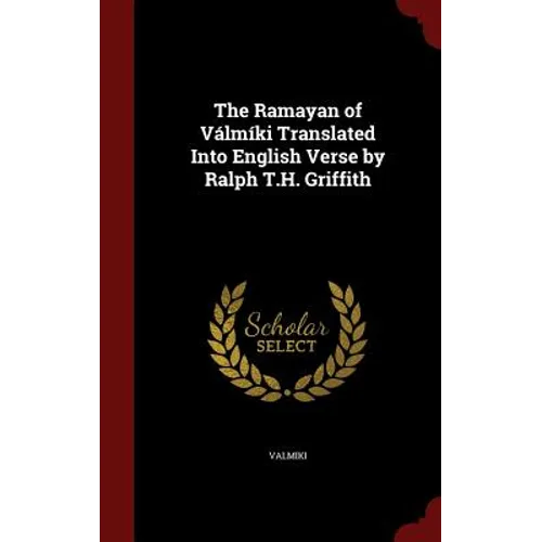 The Ramayan of Válmíki Translated Into English Verse by Ralph T.H. Griffith