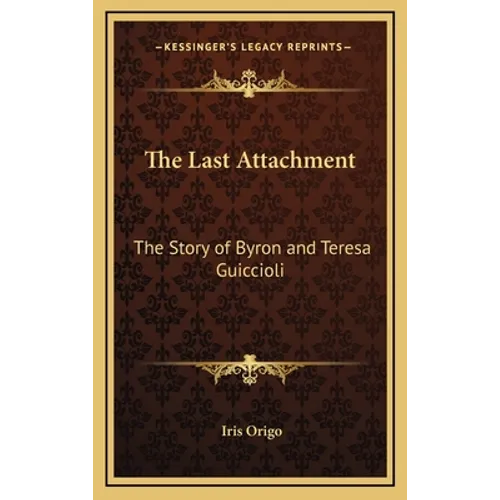 The Last Attachment: The Story of Byron and Teresa Guiccioli