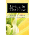 Living In The Now: A Guide To Living A More Fulfilled Life