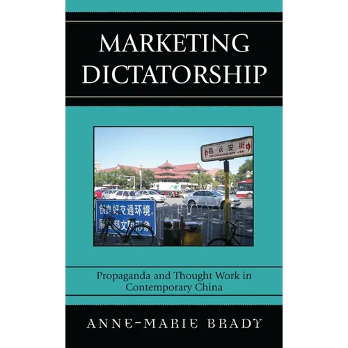 Marketing Dictatorship: Propaganda and Thought Work in Contemporary China