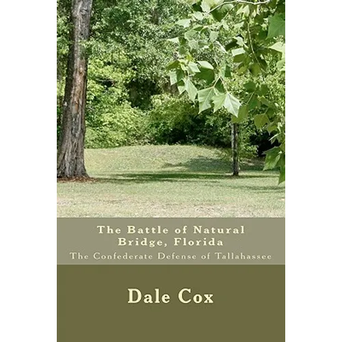 The Battle of Natural Bridge, Florida: The Confederate Defense of Tallahassee