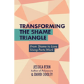 Transforming the Shame Triangle: From Shame to Love Using Parts Work
