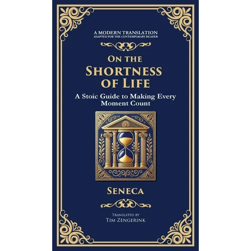 On the Shortness of Life: A Stoic Guide to Time, Meaning, and Living Fully (Deluxe Hardbound Edition)
