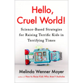 Hello, Cruel World!: Science-Based Strategies for Raising Terrific Kids in Terrifying Times